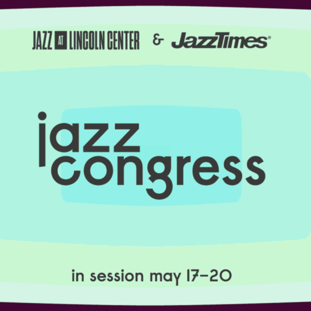 Jazz at Lincoln Center and JazzTimes Jazz Congress May 17-20